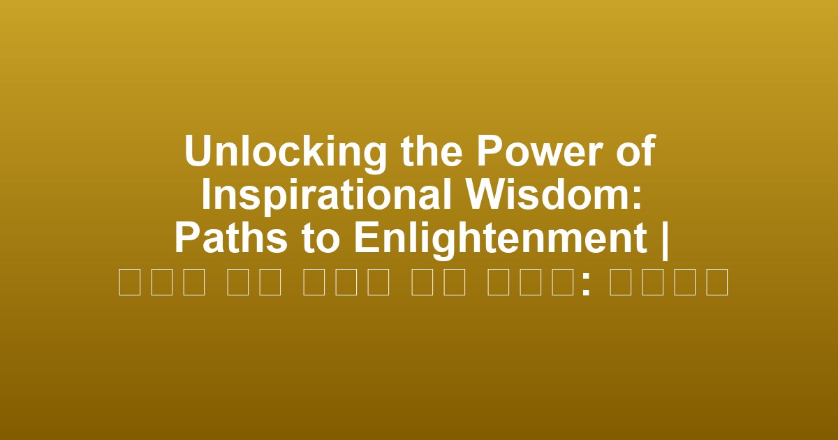 Unlocking the Power of Inspirational Wisdom: Paths to Enlightenment | 영감을 주는 지혜의 힘을 키우기: 깨달음의 경로